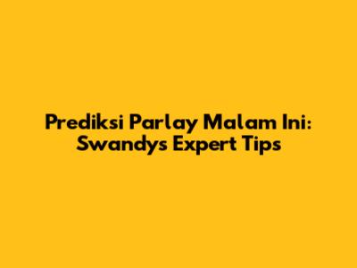 Prediksi Parlay Malam Ini: Swandy's Expert Tips