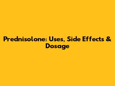 Prednisolone: Uses, Side Effects & Dosage