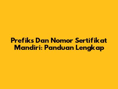 Prefiks Dan Nomor Sertifikat Mandiri: Panduan Lengkap