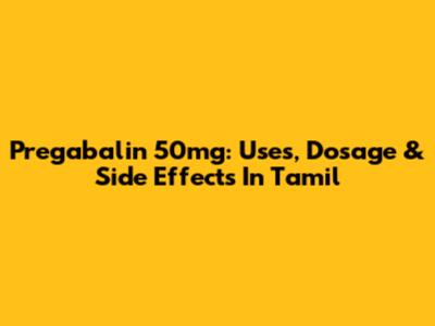 Pregabalin 50mg: Uses, Dosage & Side Effects In Tamil