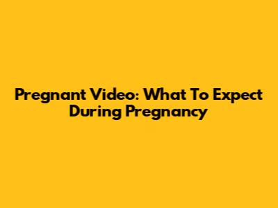 Pregnant Video: What To Expect During Pregnancy