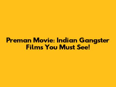 Preman Movie: Indian Gangster Films You Must See!