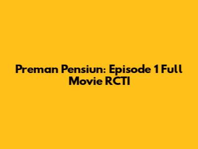 Preman Pensiun: Episode 1 Full Movie RCTI