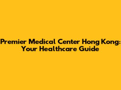 Premier Medical Center Hong Kong: Your Healthcare Guide