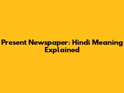 Present Newspaper: Hindi Meaning Explained