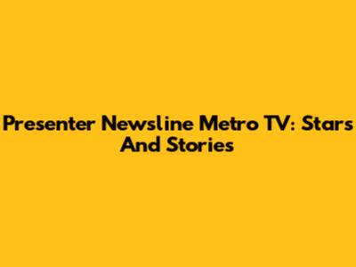 Presenter Newsline Metro TV: Stars And Stories