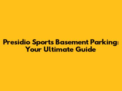 Presidio Sports Basement Parking: Your Ultimate Guide
