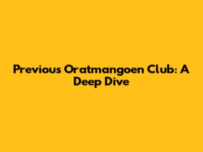 Previous Oratmangoen Club: A Deep Dive