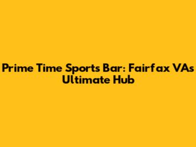 Prime Time Sports Bar: Fairfax VA's Ultimate Hub