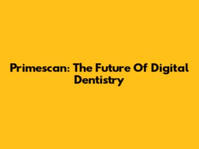 Primescan: The Future Of Digital Dentistry
