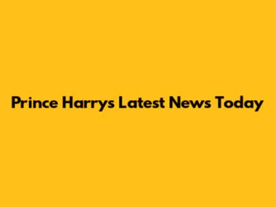 Prince Harry's Latest News Today