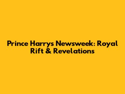 Prince Harry's Newsweek: Royal Rift & Revelations