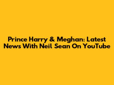 Prince Harry & Meghan: Latest News With Neil Sean On YouTube
