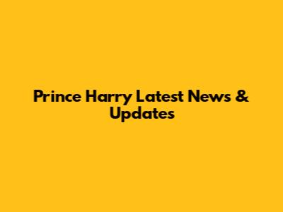 Prince Harry Latest News & Updates