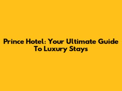 Prince Hotel: Your Ultimate Guide To Luxury Stays