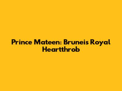 Prince Mateen: Brunei's Royal Heartthrob