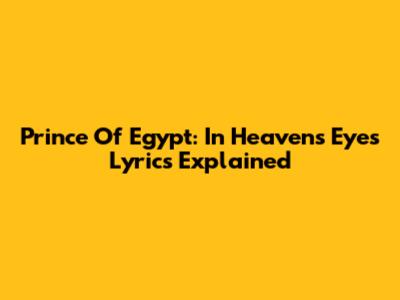 Prince Of Egypt: In Heaven's Eyes Lyrics Explained