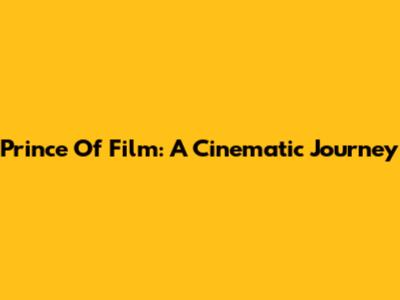 Prince Of Film: A Cinematic Journey