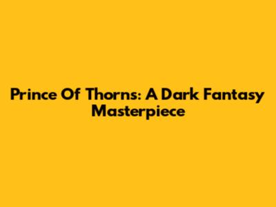 Prince Of Thorns: A Dark Fantasy Masterpiece