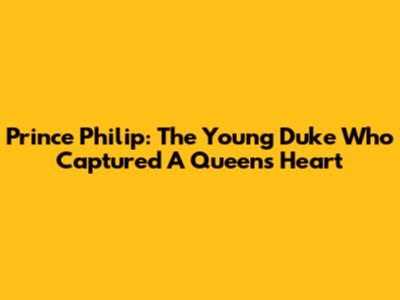 Prince Philip: The Young Duke Who Captured A Queen's Heart
