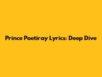Prince Poetiray Lyrics: Deep Dive