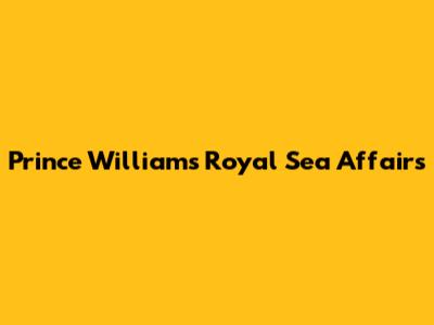 Prince William's Royal Sea Affairs