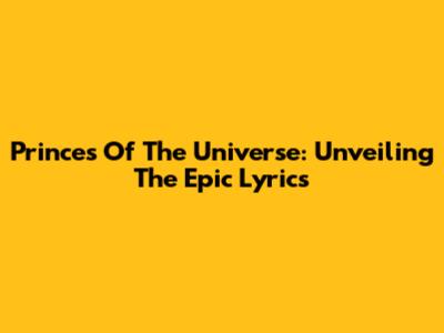 Princes Of The Universe: Unveiling The Epic Lyrics
