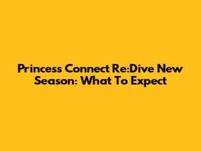 Princess Connect Re:Dive New Season: What To Expect