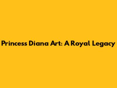 Princess Diana Art: A Royal Legacy