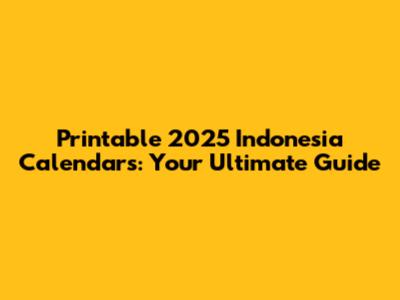 Printable 2025 Indonesia Calendars: Your Ultimate Guide