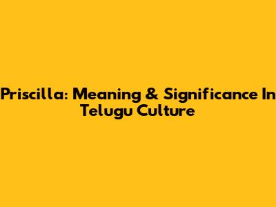 Priscilla: Meaning & Significance In Telugu Culture