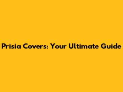 Prisia Covers: Your Ultimate Guide