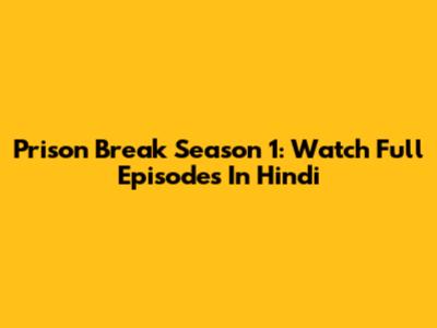 Prison Break Season 1: Watch Full Episodes In Hindi