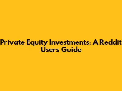 Private Equity Investments: A Reddit User's Guide