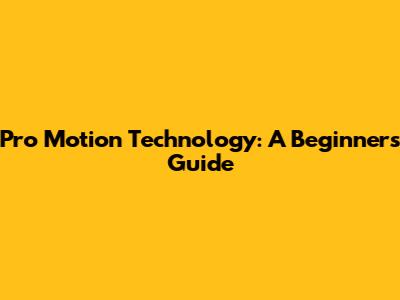 Pro Motion Technology: A Beginner's Guide