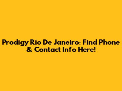 Prodigy Rio De Janeiro: Find Phone & Contact Info Here!