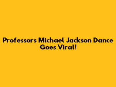 Professor's Michael Jackson Dance Goes Viral!