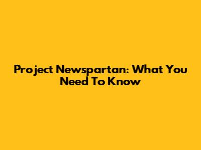 Project Newspartan: What You Need To Know