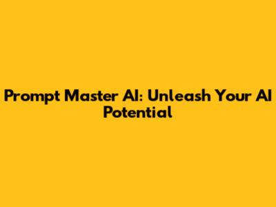 Prompt Master AI: Unleash Your AI Potential