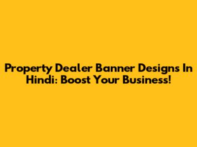Property Dealer Banner Designs In Hindi: Boost Your Business!
