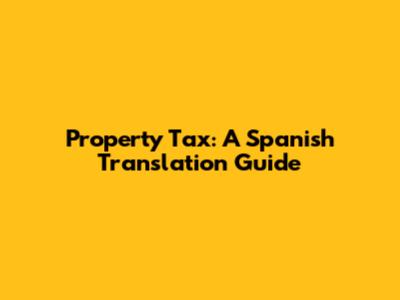 Property Tax: A Spanish Translation Guide