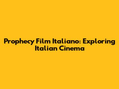 Prophecy Film Italiano: Exploring Italian Cinema