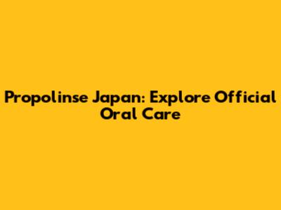 Propolinse Japan: Explore Official Oral Care