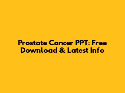 Prostate Cancer PPT: Free Download & Latest Info