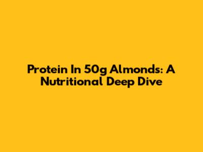 Protein In 50g Almonds: A Nutritional Deep Dive