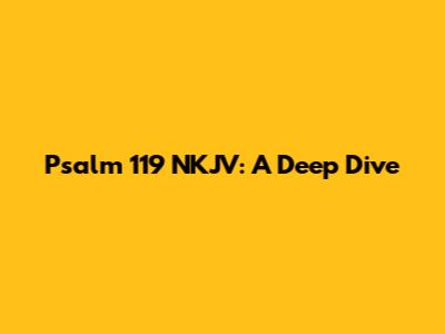 Psalm 119 NKJV: A Deep Dive