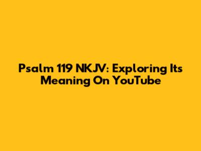 Psalm 119 NKJV: Exploring Its Meaning On YouTube