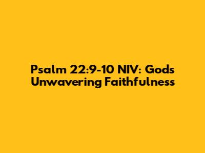 Psalm 22:9-10 NIV: God's Unwavering Faithfulness