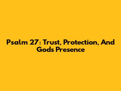 Psalm 27: Trust, Protection, And God's Presence