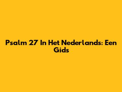 Psalm 27 In Het Nederlands: Een Gids